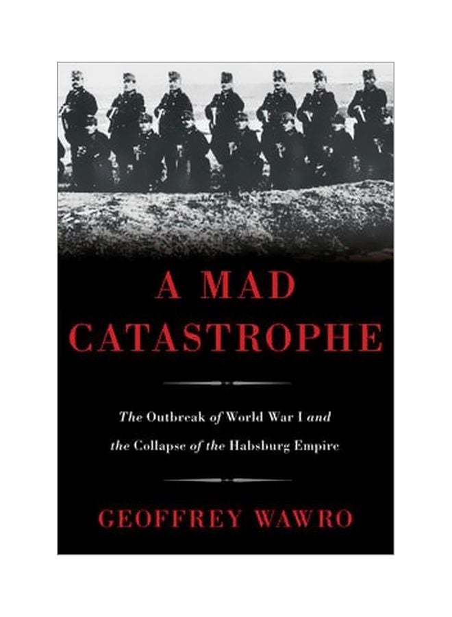 A Mad Catastrophe : The Outbreak Of World War I And The Collapse Of The Habsburg Empire Paperback English by Geoffrey Wawro - 29 Apr 2014 
