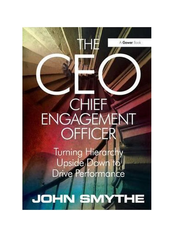 The CEO: Chief Engagement Officer Turning Hierarchy Upside Down To Drive Performance Paperback English by John Smythe - 02 Mar 2019 