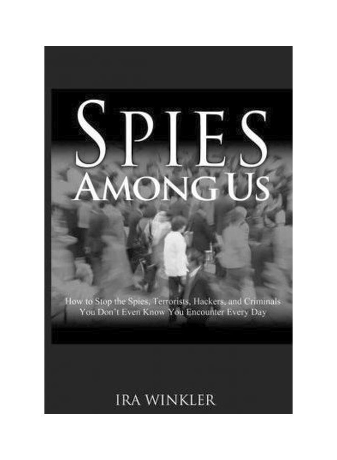 Spies Among Us: How To Stop The Spies, Terrorists, Hackers, And Criminals You Don't Even Knowyou Encounter Every Day Hardcover English by Ira Winkler - 38454 