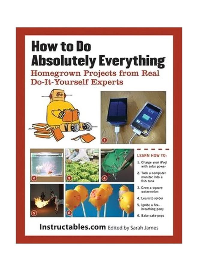 How To Do Absolutely Everything: Homegrown Projects From Real Do-It-Yourself Experts Paperback English - 3 Jan 2013