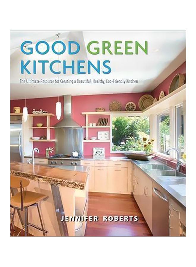Good Green Kitchens: The Ultimate Resource For Creating A Beautiful, Healthy, Eco-Friendly Kitchen Hardcover English by Jennifer Roberts - 31 May 2006