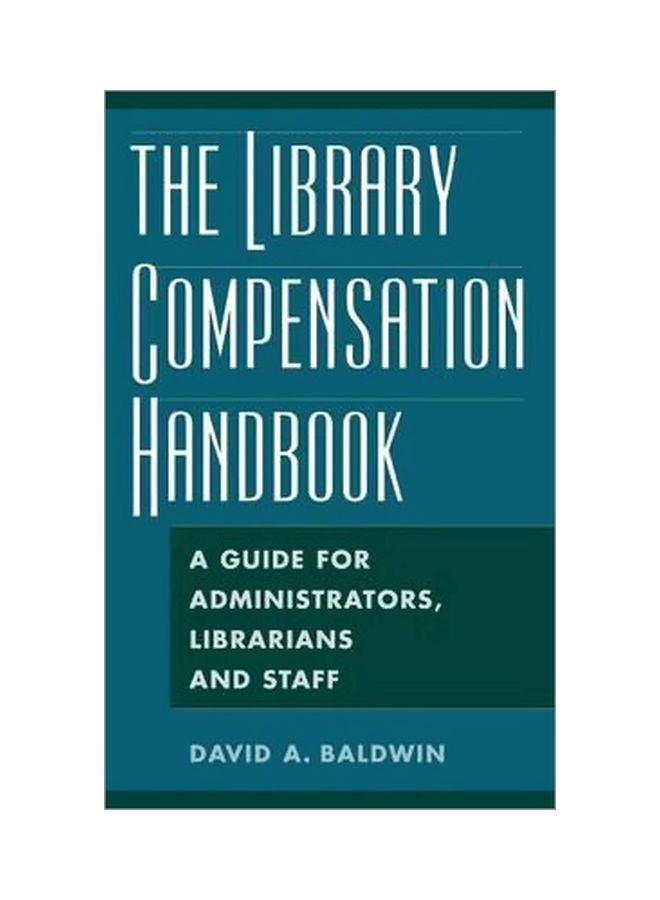 The Library Compensation Handbook : A Guide For Administrators, Librarians And Staff Paperback English by David A. Baldwin - 30 Mar 2003 