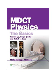 MDCT Physics: The Basics : Technology, Image Quality And Radiation Dose Paperback English by Mahadevappa Mahesh - 26 Jun 2009