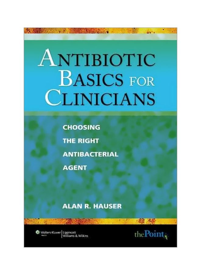 Antibiotic Basics For Clinicians: Choosing The Right Antibacterial Agent Paperback English by Alan R. Hauser - 10 May 2007 