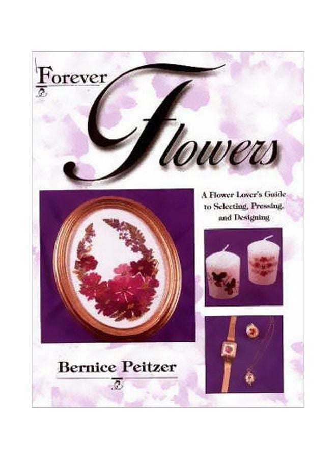 Forever Flowers: A Flower Lover's Guide To Selecting, Pressing And Designing Paperback English by Bernice Peitzer - 01 Apr 2000
