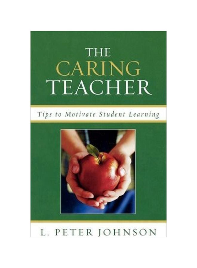 The Caring Teacher: Tips To Motivate Student Learning Paperback English by L. Peter Johnson - 28 Feb 2008 