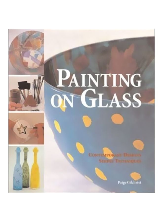 Painting On Glass : Contemporary Designs, Simple Techniques Paperback English by Paige Gilchrist - 2 Nov 2000