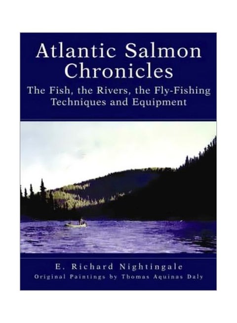 Atlantic Salmon Chronicles: The Fish, The Rivers, The Fly-fishing Techniques And Equipment Hardcover English by E.Richard Nightingale - 30 Sep 2000