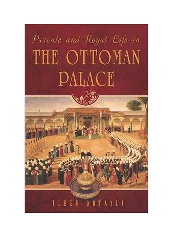 Private And Royal Life In The Ottoman Palace Paperback English by Ilber Ortayli - 1032018 