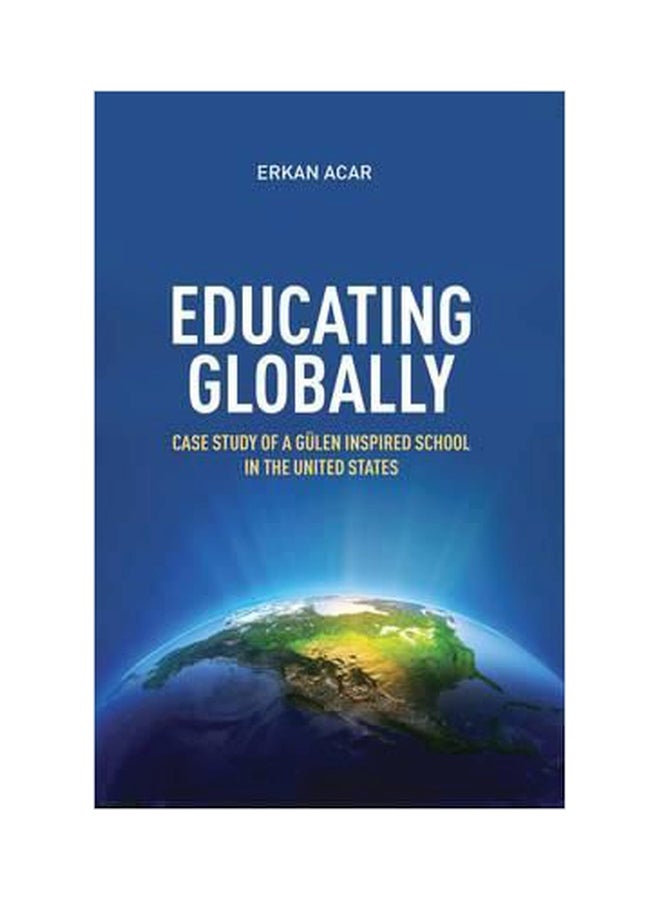 Educating Globally : Case Study Of A Gulen-Inspired School In The United States Paperback English by Erkan Acar - 1032018 
