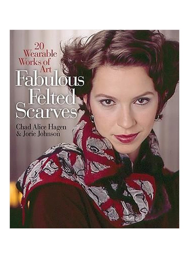 Fabulous Felted Scarves : 20 Wearable Works Of Art Paperback English by Chad Alice Hagen - 01032018 