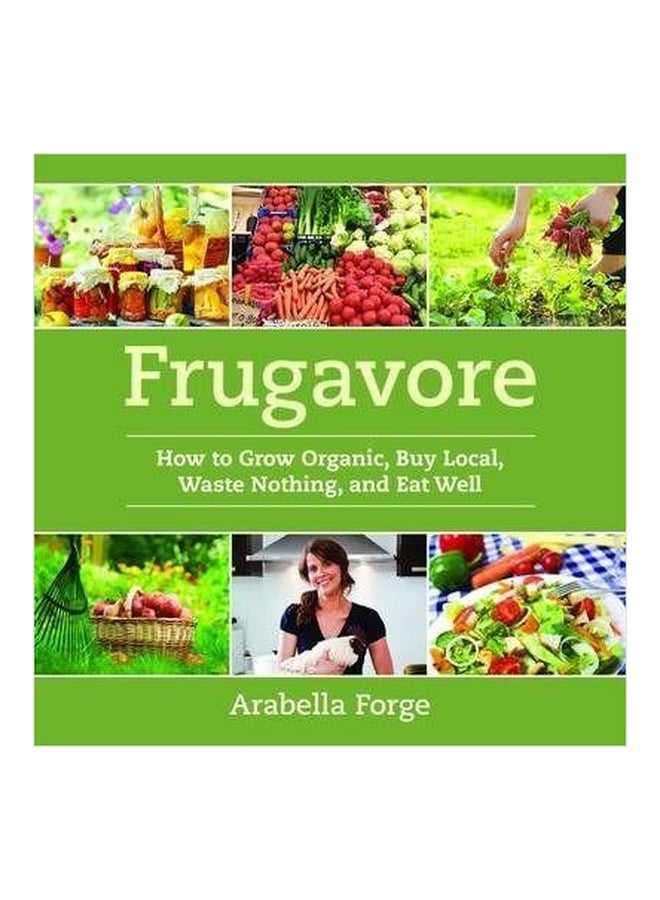 Frugavore : How To Grow Organic, Buy Local, Waste Nothing, And Eat Well Paperback English by Arabella Forge - 01032018