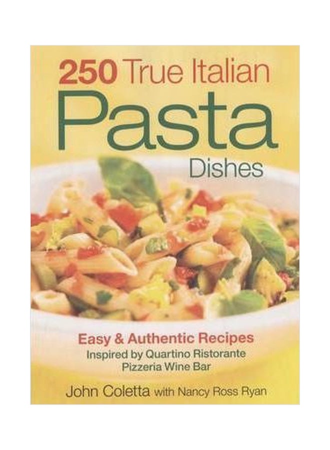 250 True Italian Pasta Dishes : Easy and Authentic Dishes Paperback English by John Coletta - 01032018 