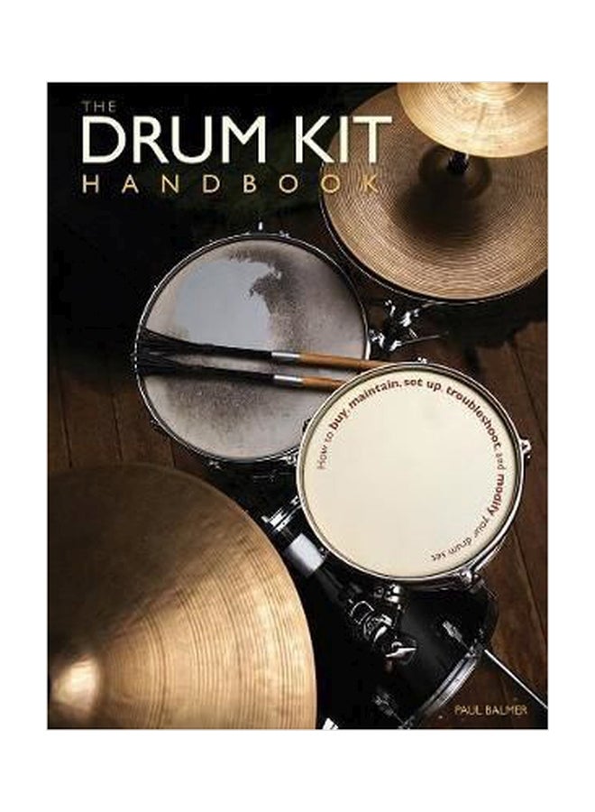 The Drum Kit Handbook : How To Buy, Maintain, Set Up, Troubleshoot, And Modify Your Drum Set Paperback English by Paul Balmer - 01032018 