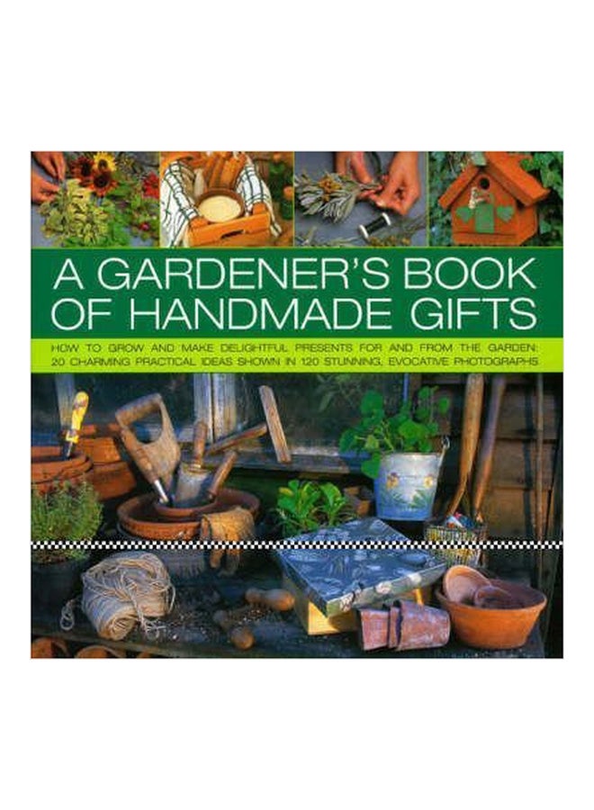 A Gardener's Book Of Handmade Gifts : How To Grow And Make Delightful Presents For And From The Garden - 20 Charming Practical Ideas Shown In 120 Stunning And Evocative Photographs Paperback English by Stephanie Donaldson - 01032018 