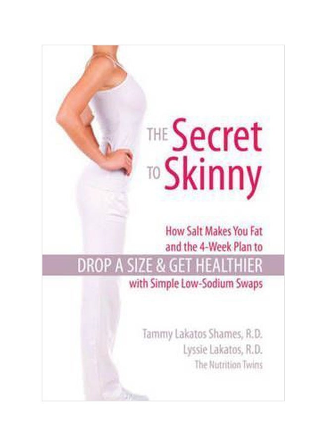The Secret To Skinny : How Salt Makes You Fat, And The 4-Week Plan To Drop A Size And Get Healthier With Simple Low-Sodium Swaps Paperback English by Tammy Lakatos Shames - 01032018 