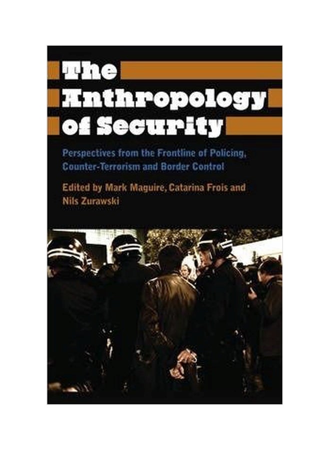 The Anthropology Of Security : Perspectives From The Frontline Of Policing, Counter-Terrorism And Border Control Paperback English by Mark Maguire