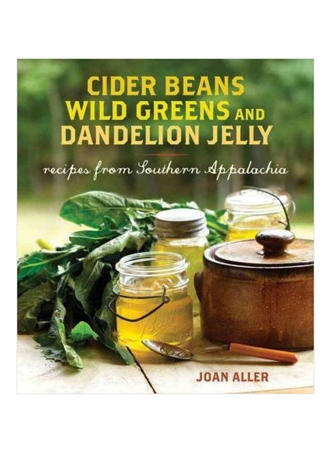 Cider Beans, Wild Greens, And Dandelion Jelly : Recipes From Southern Appalachia Paperback English by Joan E Aller - 01032018 