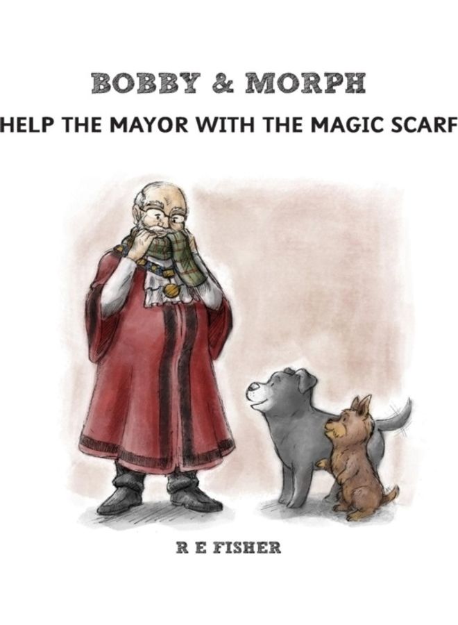 Bobby And Morph: Help The Mayor With The Magic Scarf Paperback English by R. E. Fisher 