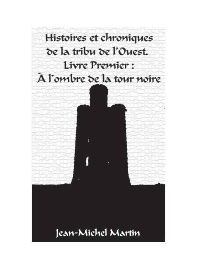 Histoires Et Chroniques De La Tribu De L'Ouest: Livre Premier: L'Ombre De La Tour Noire paperback french
