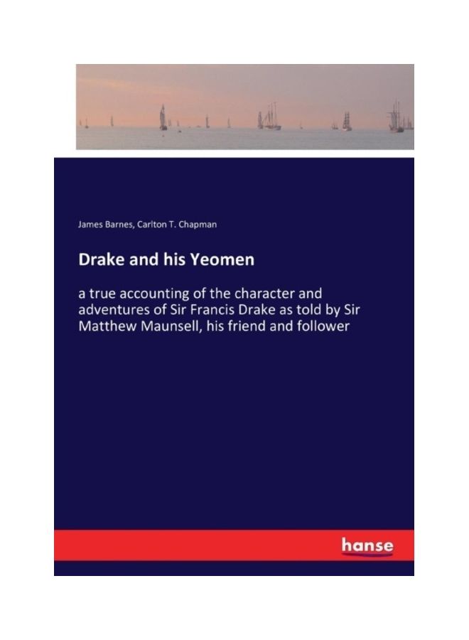 Drake And His Yeomen: A True Accounting Of The Character And Adventures Of Sir Francis Drake As Told By Sir Matthew Maunsell, His Friend And Follower paperback english