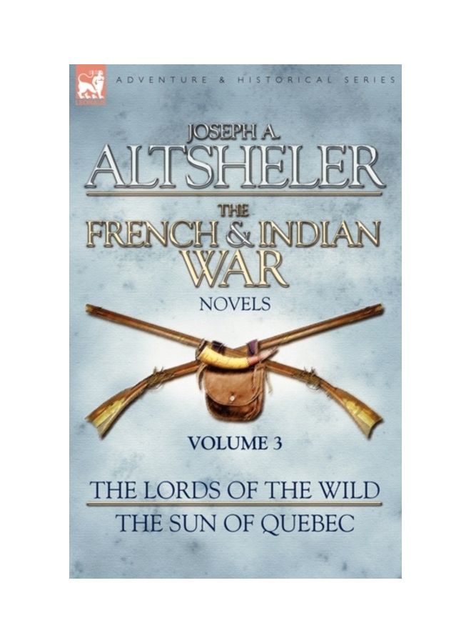 The French & Indian War Novels: The Lords Of The Wild & The Sun Of Quebec: Volume 3 paperback english 