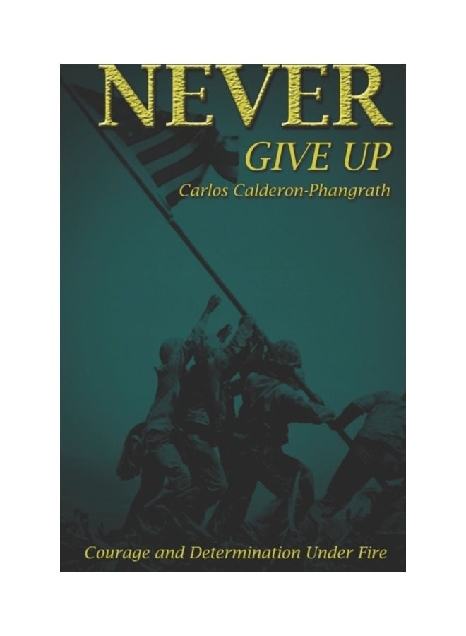 Never Give Up: Courage And Determination Under Fire paperback english 