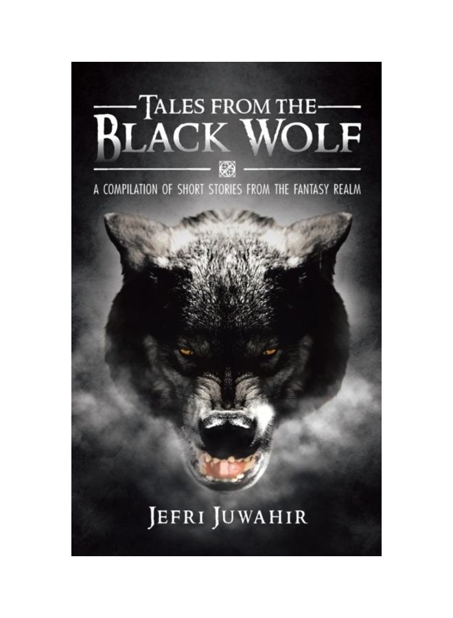 Tales From The Black Wolf: A Compilation Of Short Stories From The Fantasy Real Hardcover English by Juwahir, Jefri - 01-Jan-2013 