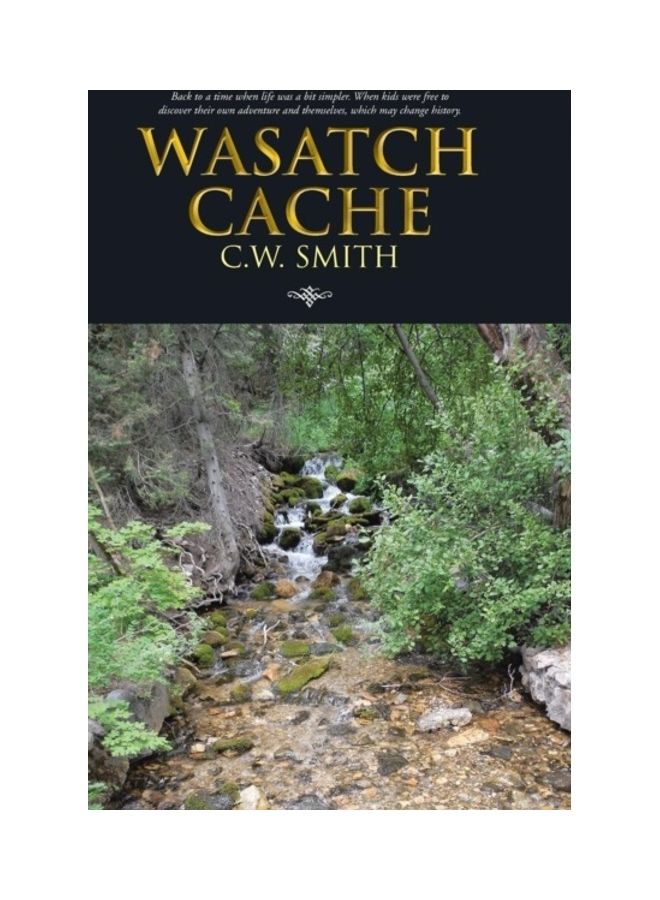 Wasatch Cache: Back to a Time When Life Was a Bit Simpler. When Kids Were Free to Discover Their Own Adventure and Themselves, Which hardcover english - 01-Jan-2013 
