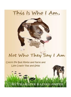 This Is Who I Am, Not Who They Say I Am: Coco's Pit Bull Myths And Facts And Life Coach Tips And Skills paperback english