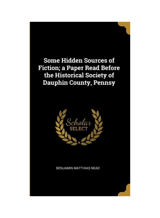 Some Hidden Sources Of Fiction; A Paper Read Before The Historical Society Of Dauphin County, Pennsy hardcover english 