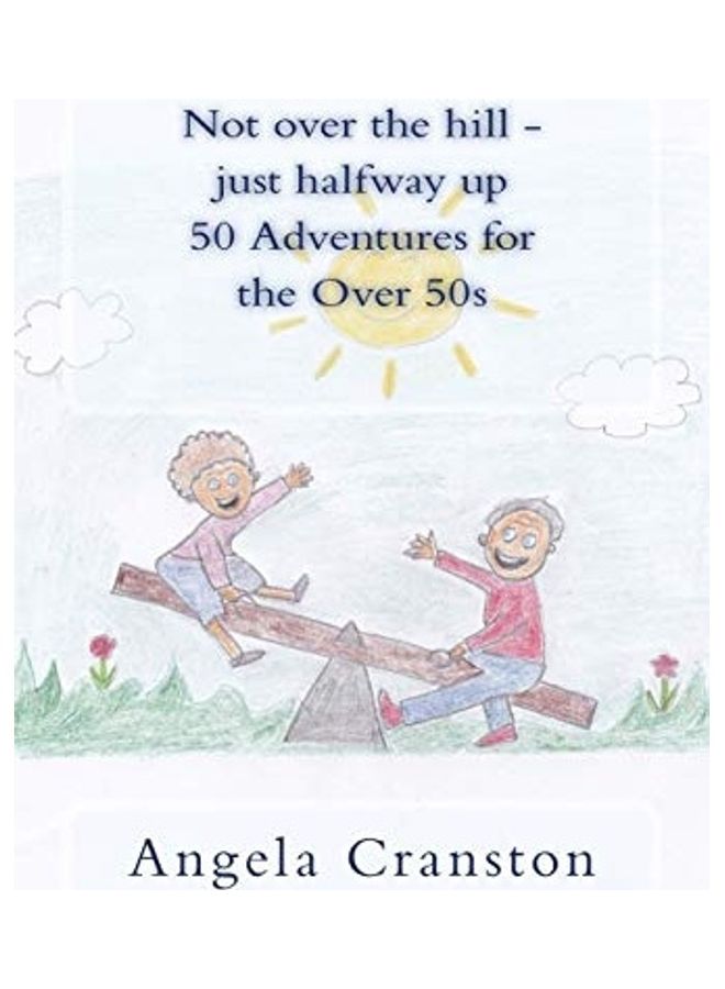 Not Over The Hill - Just Halfway Up - 50 Adventures For The Over 50s paperback english 
