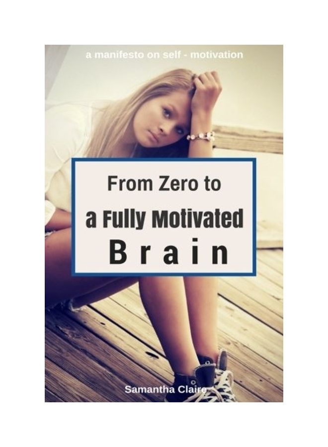 From Zero To A Fully Motivated Brain: A Manifesto On Self - Motivation paperback english