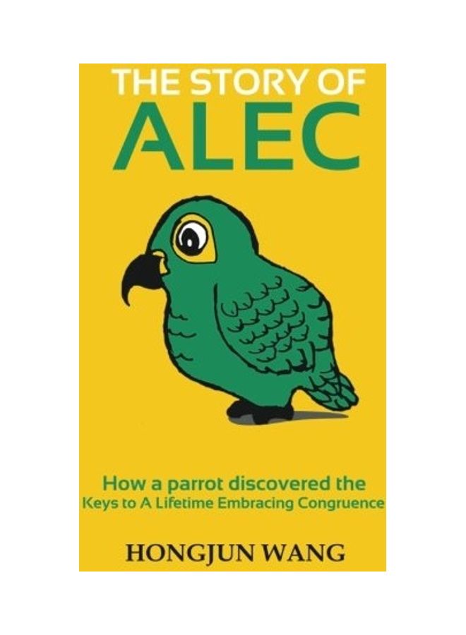 The Story Of Alec: How A Parrot Discovered The Keys To A Lifetime Embracing Congruence paperback english 