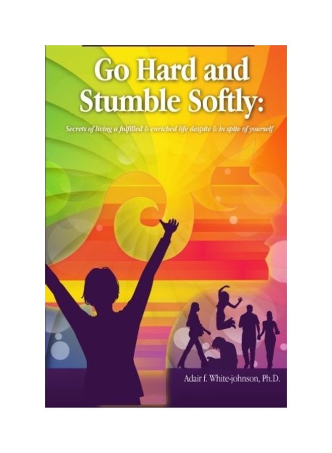 null - Go Hard And Stumble Softly: Secrets Of Living A Fulfilled And Enriched Life Despite And In Spite Of Yourself paperback english - Image 1