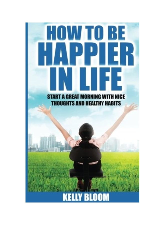 How To Be Happier In Life: Start A Great Morning With Nice Thoughts And Healthy Habits paperback english 