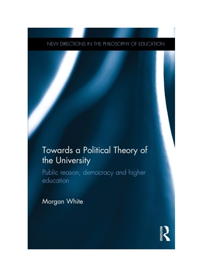 Towards A Political Theory Of The University: Public Reason, Democracy And Higher Education paperback english 