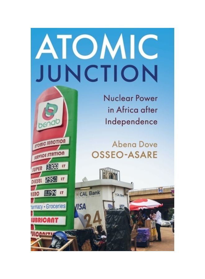 Atomic Junction: Nuclear Power In Africa After Independence Hardcover English by Abena Dove Osseo-Asare
