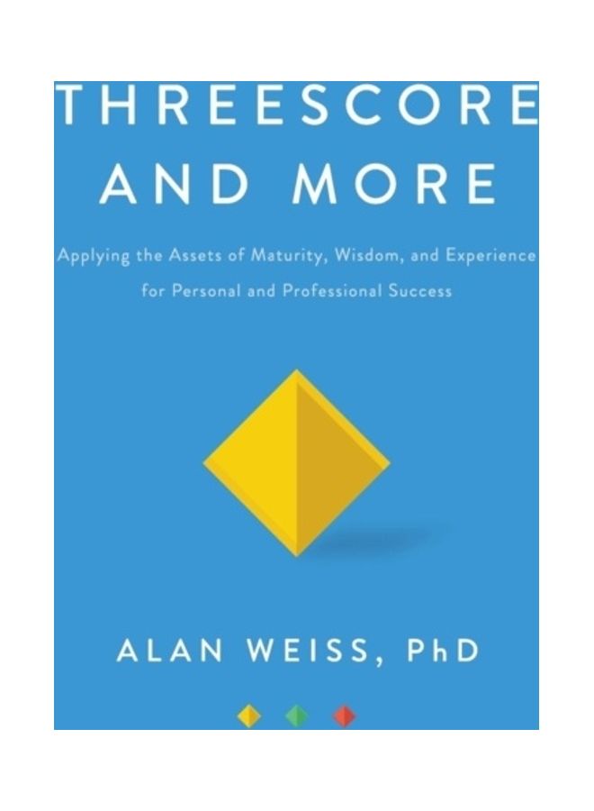 Threescore And More: Applying The Assets Of Maturity, Wisdom, And Experience For Personal And Professional Success hardcover english