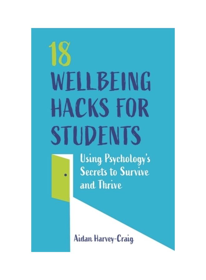 18 Wellbeing Hacks For Students: Using Psychology's Secrets To Survive And Thrive Paperback English by Aidan Harvey-Craig - 44064 
