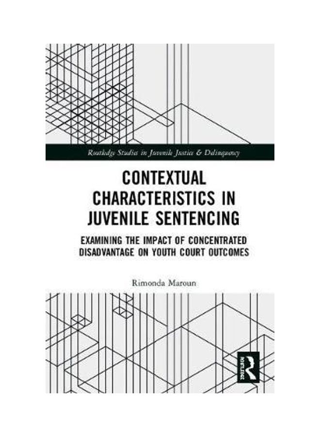 Contextual Characteristics In Juvenile Sentencing: Examining The Impact Of Concentrated Disadvantage On Youth Court Outcomes hardcover english - 2019 