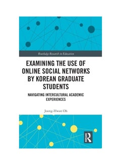 Examining The Use Of Online Social Networks By Korean Graduate Students: Navigating Intercultural Academic Experiences hardcover english - 2019 