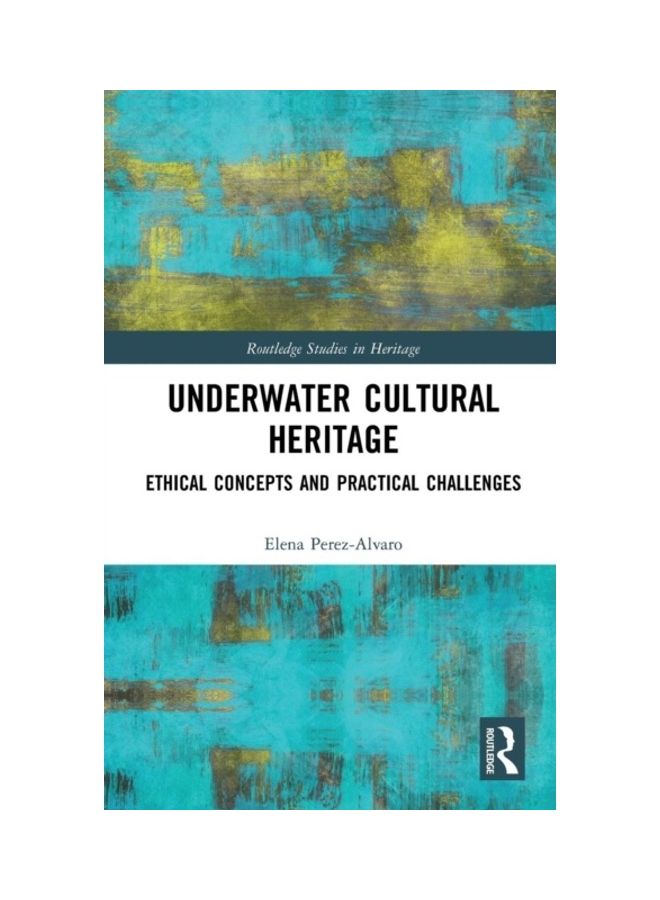 Underwater Cultural Heritage: Ethical Concepts And Practical Challenges Hardcover English by Elena Perez-Alvaro - 2019 