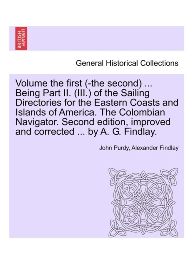 null - Volume the First (-The Second) ... Being Part II. (III.) Of The Sailing Directories For The Eastern Coasts And Islands Of America. The Colombian Navigator. Second Edition, Improved And Corrected ... By A. G. Findlay. paperback english - Image 1