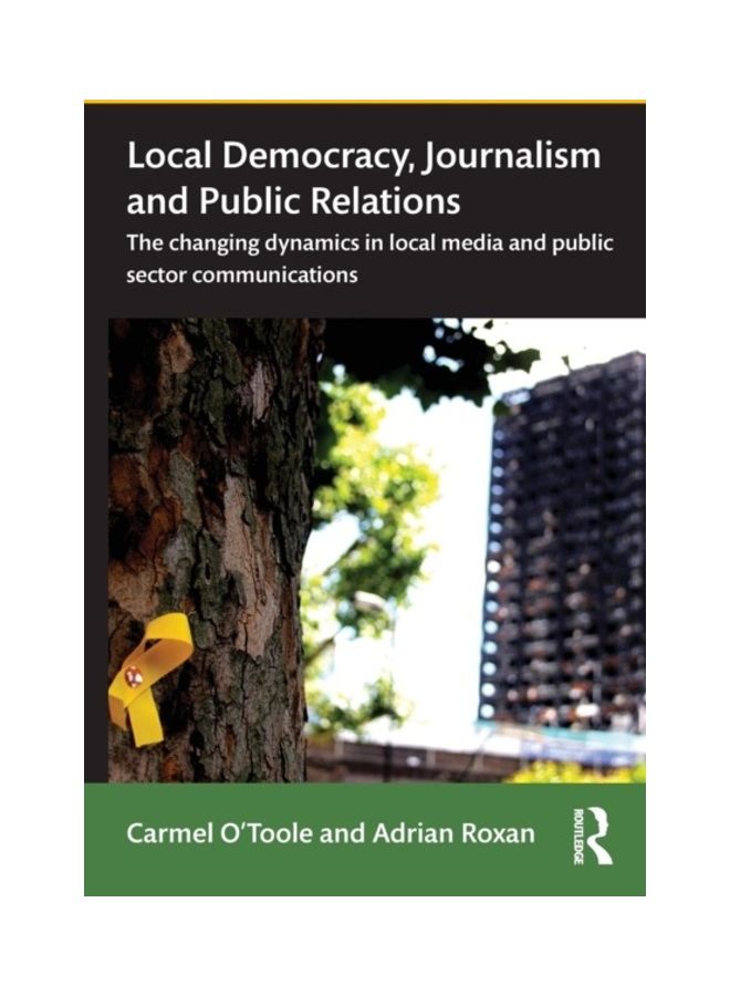 Local Democracy, Journalism And Public Relations: The Changing Dynamics In Local Media And Public Sector Communications paperback english - 2019 