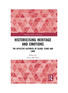Historicising Heritage And Emotions: The Affective Histories Of Blood, Stone And Land hardcover english - 2019 