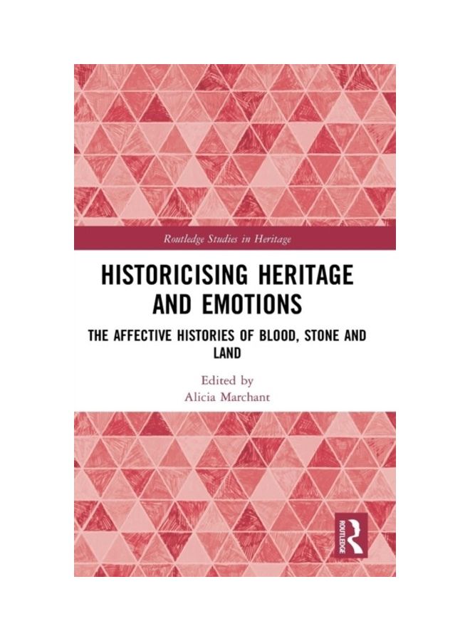 Historicising Heritage And Emotions: The Affective Histories Of Blood, Stone And Land hardcover english - 2019 