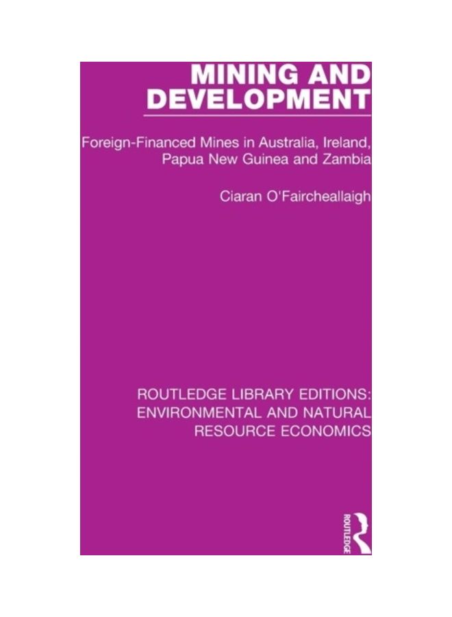 Mining And Development: Foreign-Financed Mines In Australia, Ireland, Papua New Guinea And Zambia paperback english - 2019 
