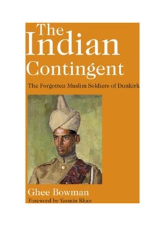 The Indian Contingent: The Forgotten Muslim Soldiers Of Dunkirk Hardcover English by Ghee Bowman - 38545