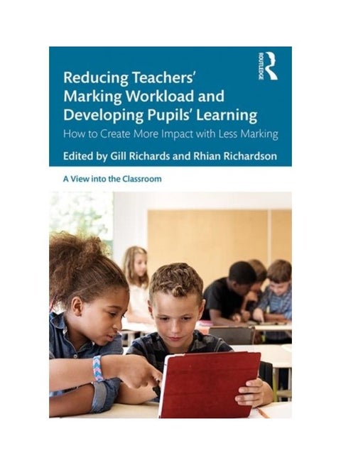 Reducing Teachers' Marking Workload And Developing Pupils' Learning: How To Create More Impact With Less Marking Paperback English by Gill Richards - 38544